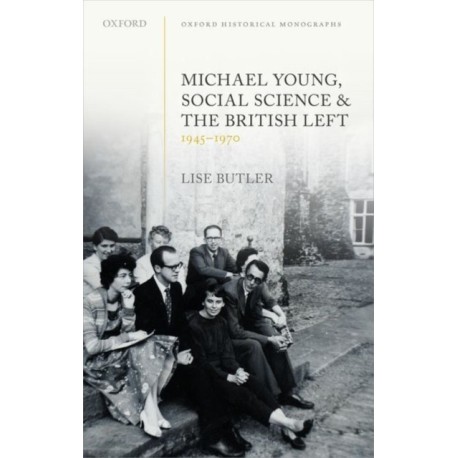 Michael Young, Social Science, and the British Left, 1945-1970