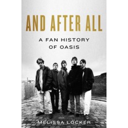 And After All: A Fan History of Oasis