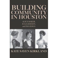 Building Community in Houston: Alice Baker, Julia Ideson, and Ima Hogg