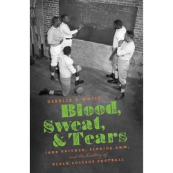 Blood, Sweat, and Tears: Jake Gaither, Florida a&M, and the History of Black College Football