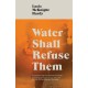 Water Shall Refuse Them
