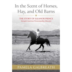 In the Scent of Horses, Hay, and Old Barns: The Story of Eleanor Prince, Intrepid American Horsemanship Educator