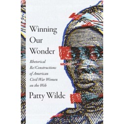 Winning Our Wonder: Rhetorical Re/Constructions of American Civil War Women on the Web