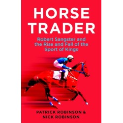 Horsetrader: Robert Sangster and the Rise and Fall of the Sport of Kings