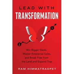 Lead with Transformation: Win Bigger Deals, Master Enterprise Sales, and Break Free from the Land and Expand Trap