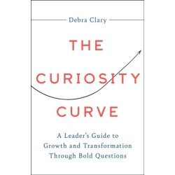 The Curiosity Curve: A Leader's Guide to Growth and Transformation Through Bold Questions