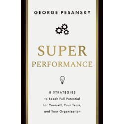 Superperformance: 8 Strategies to Reach Full Potential for Yourself, Your Team, and Your Organization