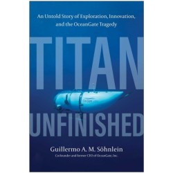 Titan Unfinished: An Untold Story of Exploration, Innovation, and the OceanGate Tragedy