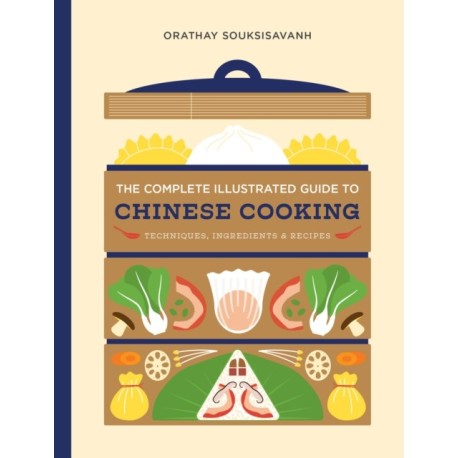 The Complete Illustrated Guide to Chinese Cooking: Techniques, Ingredients, and Recipes