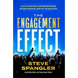 The Engagement Effect: Cultivating Experiences that Ignite Connection, Build Trust, and Inspire Action