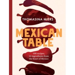 Mexican Table: 100 Recipes, 12 Everyday Ingredients From the Heart of Mexico
