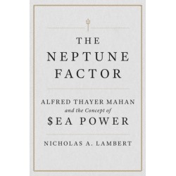 The Neptune Factor: Alfred Thayer Mahan and the Concept of Sea Power