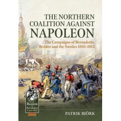 The Northern Coalition against Napoleon: The Campaigns of Bernadotte, Britain and the Swedes 1810-1815