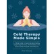 Cold Therapy Made Simple: A 5-Step Guide to Using Cold Exposure to Heal Better, Recover Faster, and Live Longer