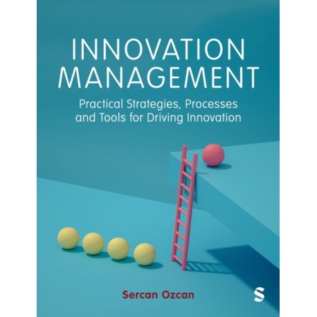 Innovation Management: Practical Strategies, Processes and Tools for Driving Innovation