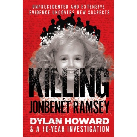 Killing JonBenet Ramsey: Dylan Howard & a 10 Year Investigation