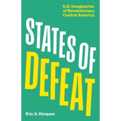 States of Defeat: US Imaginaries of Revolutionary Central America