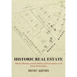 Historic Real Estate: Market Morality and the Politics of Preservation in the Early United States