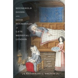 Household Goods and Good Households in Late Medieval London: Consumption and Domesticity After the Plague