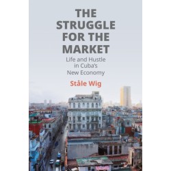 The Struggle for the Market: Life and Hustle in Cuba's New Economy