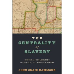 The Centrality of Slavery: Empire and Enslavement in Colonial Illinois and Missouri