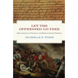 Let the Oppressed Go Free: Abolitionism in Colonial and Revolutionary America