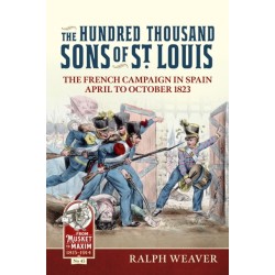 The The Hundred Thousand Sons of St Louis: The French Campaign in Spain April to October 1823