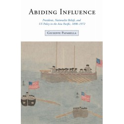 Abiding Influence: Presidents, Nationalist Beliefs, and US Policy in the Asia Pacific, 1898–1972