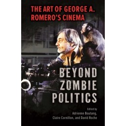 Beyond Zombie Politics: The Art of George a. Romero’s Cinema