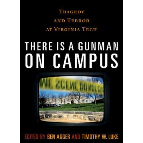 There is a Gunman on Campus: Tragedy and Terror at Virginia Tech