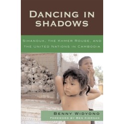 Dancing in Shadows: Sihanouk, the Khmer Rouge, and the United Nations in Cambodia