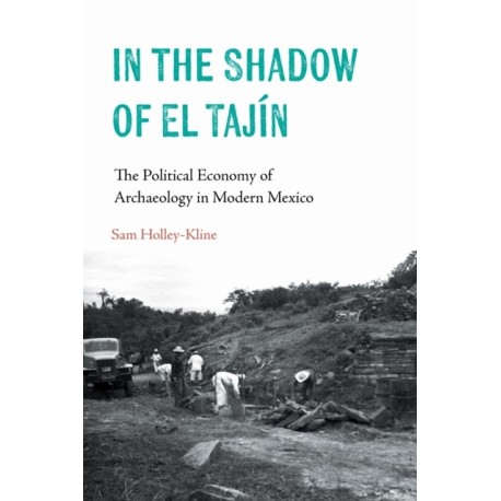 In the Shadow of El Tajin: The Political Economy of Archaeology in Modern Mexico