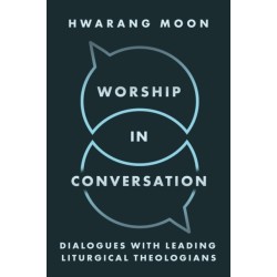 Worship in Conversation: Interviews with Liturgical Theologians