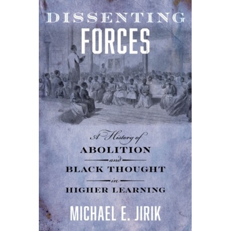 Dissenting Forces: A History of Abolition and Black Thought in Higher Learning