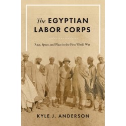 The Egyptian Labor Corps: Race, Space, and Place in the First World War