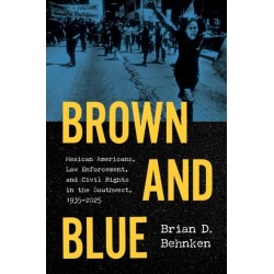 Brown and Blue: Mexican Americans, Law Enforcement, and Civil Rights in the Southwest, 1935–2025