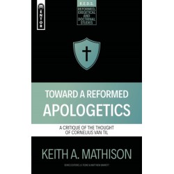 Toward a Reformed Apologetics: A Critique of the Thought of Cornelius Van Til