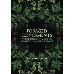 Foraged Condiments: Wild Plant Recipes for Sauces, Chutneys, Ferments and Drinks