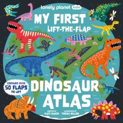 Lonely Planet Kids My First Lift-the-Flap Dinosaur Atlas: Contains Over 50 Flaps to Lift