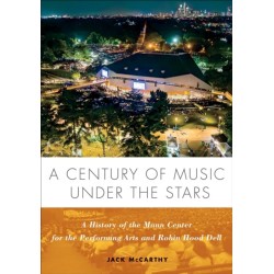 A Century of Music Under the Stars: A History of the Mann Center for the Performing Arts and Robin Hood Dell
