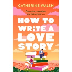 How to Write a Love Story: the HOTTEST opposites-attract, forced-proximity rom com of the summer – set in the world of books!