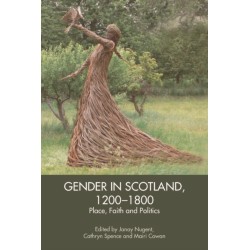 Gender in Scotland, 1200-1800: Place, Faith and Politics