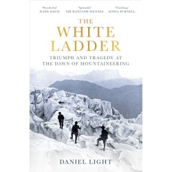 The White Ladder: Triumph and Tragedy at the Dawn of Mountaineering