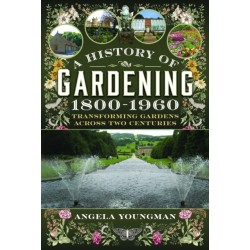 A History of Gardening, 1800-1960: Transforming Gardens Across Two Centuries