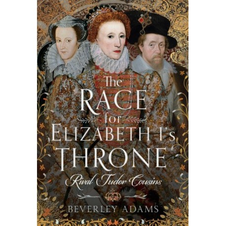 The Race for Elizabeth I's Throne: Rival Tudor Cousins
