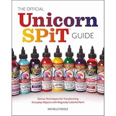 The Official Unicorn Spit Guide: Genius Techniques for Transforming Everyday Objects with Magically Colorful Paints