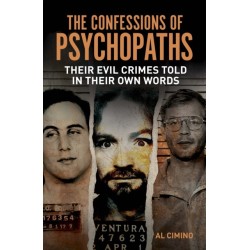 The Confessions of Psychopaths: Their Evil Crimes Told in Their Own Words