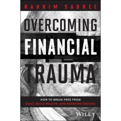 The Overcoming Financial Trauma: How to Break Free from Guilt, Build Wealth, and Redefine Success