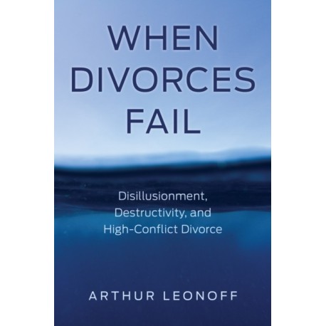 When Divorces Fail: Disillusionment, Destructivity, and High-Conflict Divorce