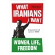 What Iranians Want: Women, Life, Freedom